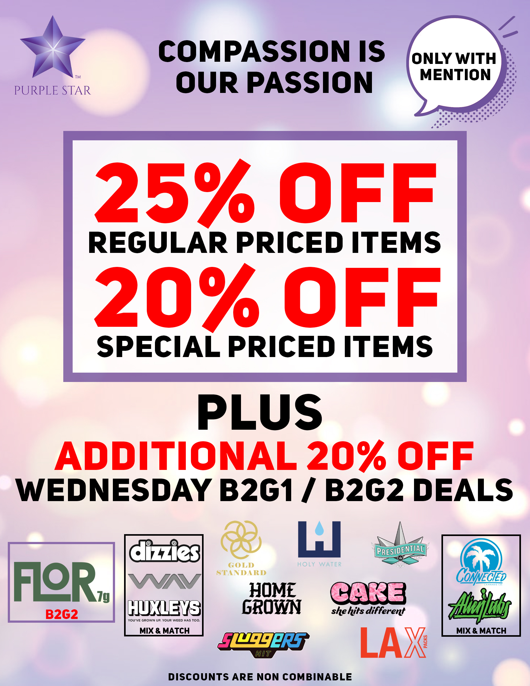 Compassion is our passion 25% off regular price items, 20% off special price items, Mention the word: Compassion to unlock your exclusive deals, Plus additional 20% off Wednesday B2G1/B2G2 deals: Flor 7g (B2G2), (Mix & Match: Dizzies, Wav, Huxleys, Connected, Alienlabs), Gold Standard, Home Grown, Sluggers, Holy Water, Cake, Lax Presidential. Discounts do not combinable