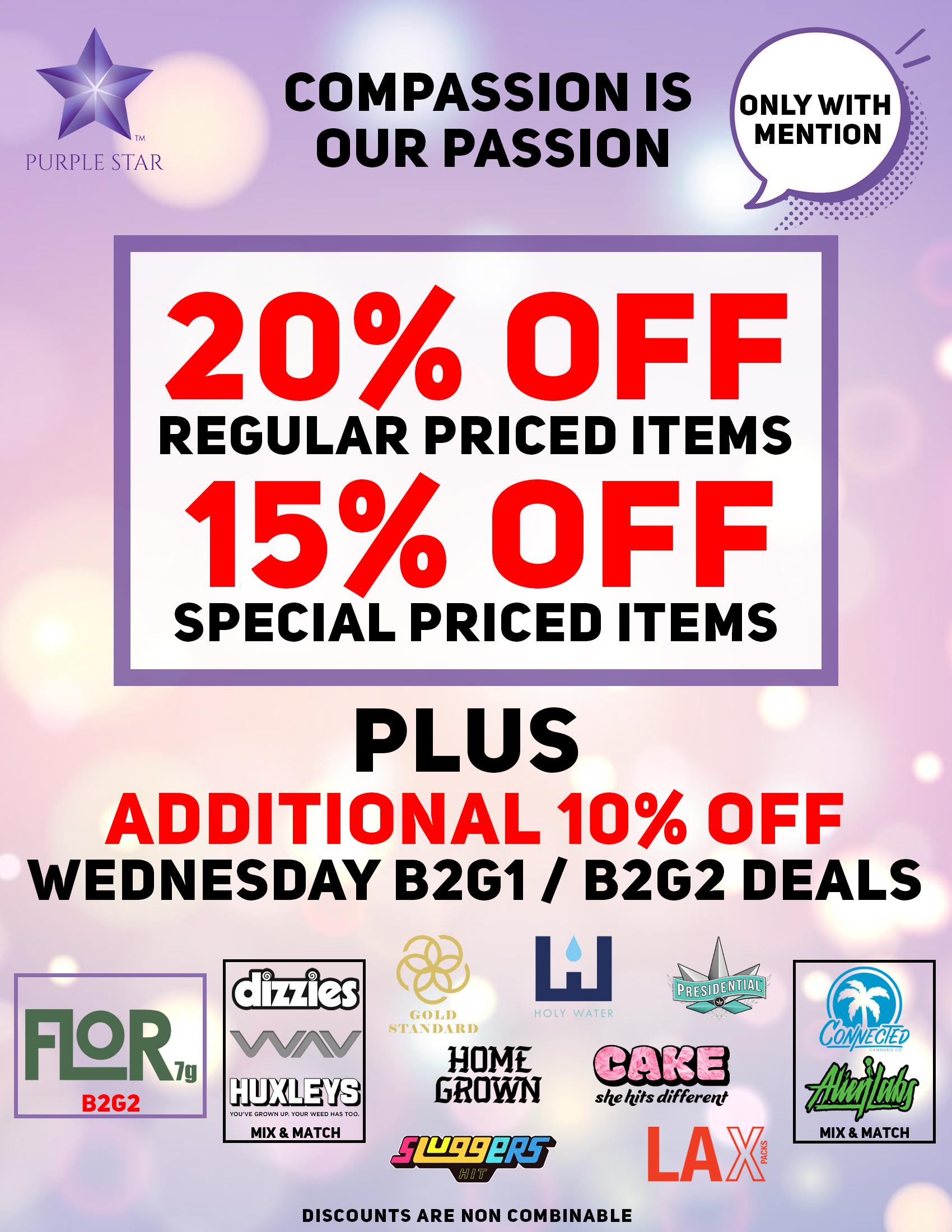 Compassion is our passion 20% off regular price items, 15% off special price items, Mention the word: Compassion to unlock your exclusive deals, Plus additional 10% off Wednesday B2G1/B2G2 deals: Flor 7g (B2G2), (Mix & Match: Dizzies, Wav, Huxleys, Connected, Alienlabs), Gold Standard, Home Grown, Sluggers, Holy Water, Cake, Lax Presidential. Discounts do not combinable