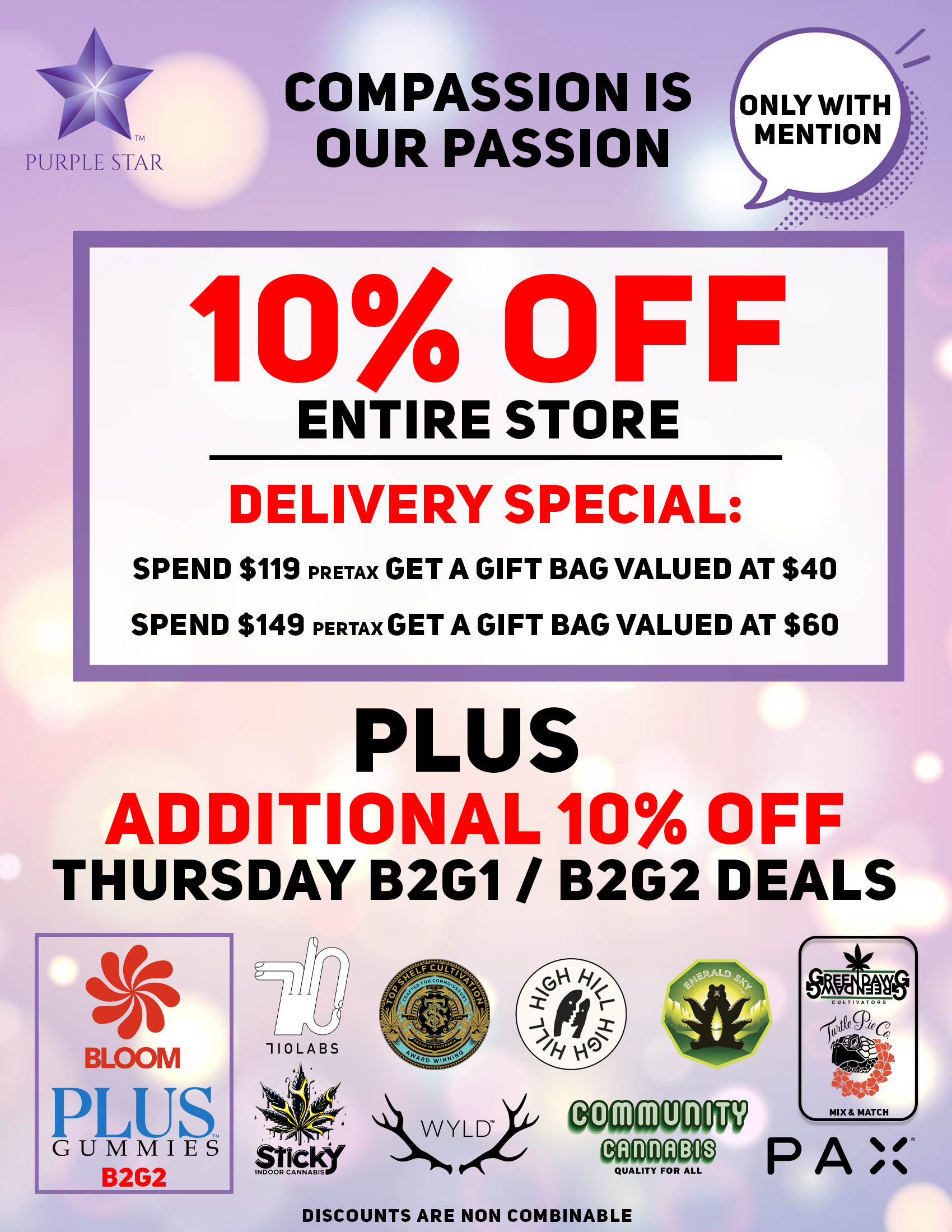 Compassion is our passion 10% off entire store. Delivery special: spend $119 pretax Get a gift bag valued at $40 Spend $149 pretax Get a gift bag valued at $60,  Plus additional 10% off Thursday B2G1 deals: Bloom (B2G2), Plus Gummies (B2G2), Community cannabis, Sticky, Wlyd, Top Shelf, Pure Beauty, Pax, Emerald Sky. Discounts are non combinable