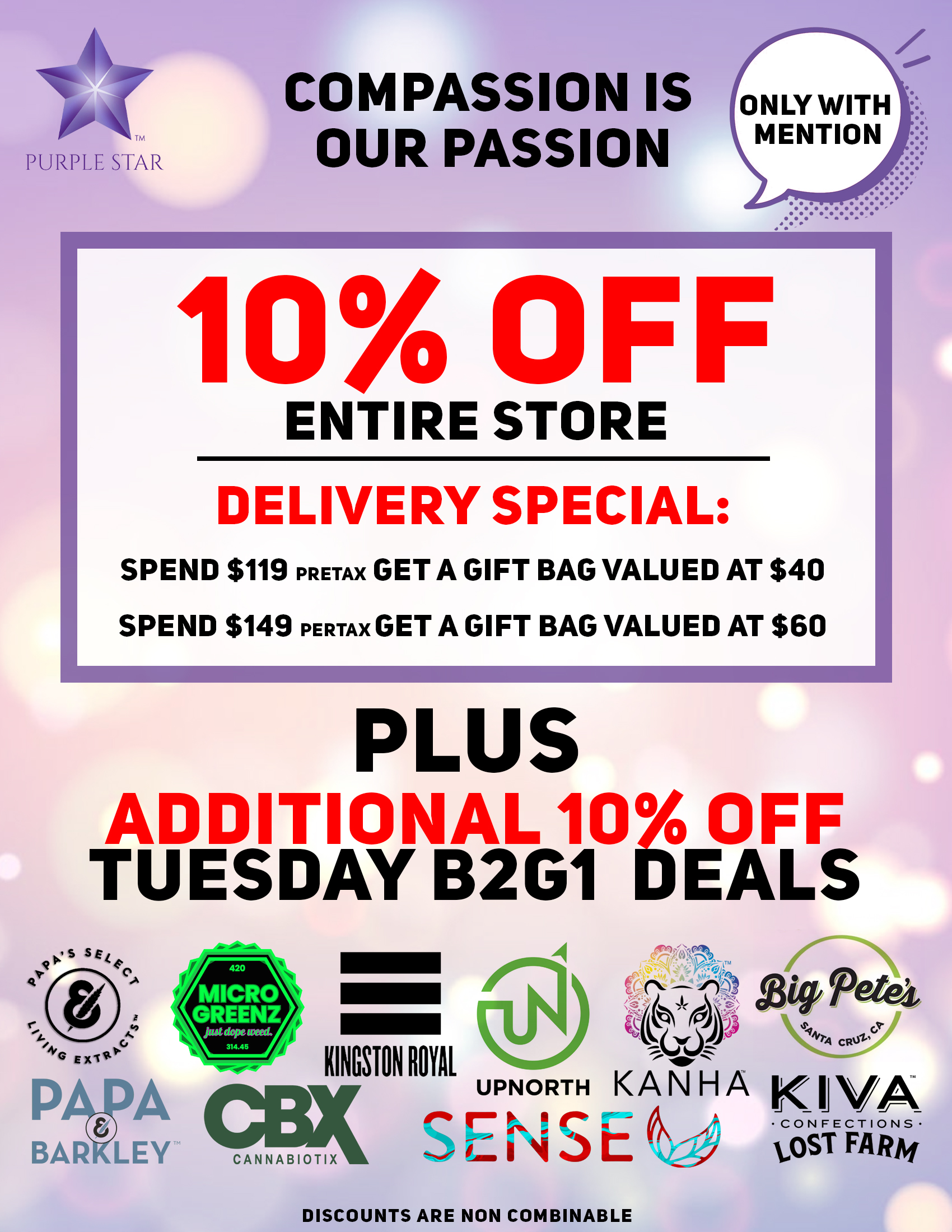 Compassion is our passion 10% off entire store. Delivery special: spend $119 pretax Get a gift bag valued at $40 Spend $149 pretax Get a gift bag valued at $60,Plus additional 10% off Tuesday B2G1 deals: Papas select, Papa & Barkley, Sense, CBX, Kingston Royal, Upnorth, MidsFactory, Kanha, Big Petes, Kiva Confections Lost Farm. Discounts are non combinable
