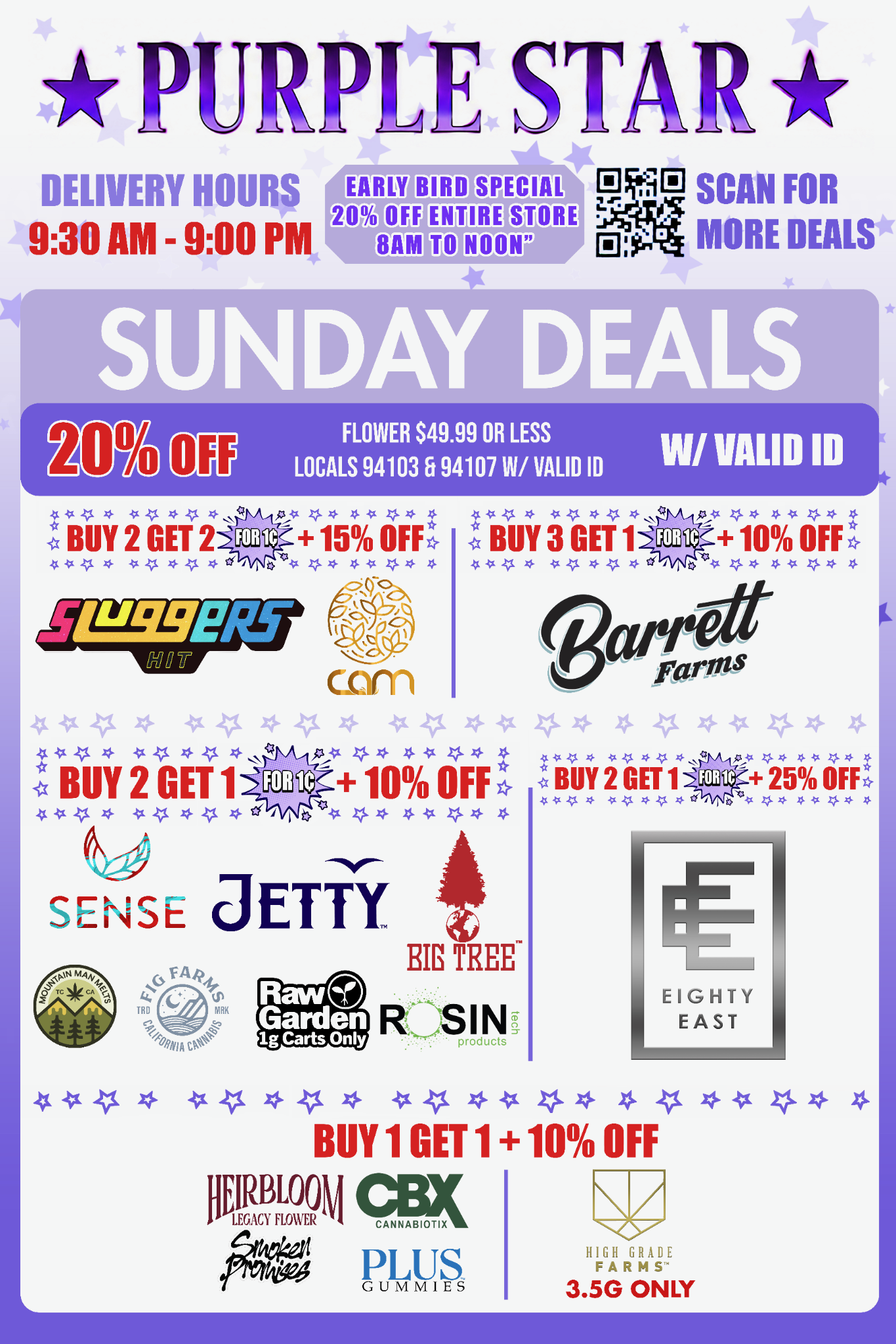 Purple Star Sunday cannabis deals flyer on a white background with purple stars. The top features the Purple Star logo, delivery hours 9:30 AM - 9:00 PM, an Early Bird Special of 20% OFF ENTIRE STORE — 8AM TO NOON, and a QR code reading SCAN FOR MORE DEALS.
A large lavender banner reads SUNDAY DEALS. Beneath it, a purple strip advertises 20% OFF on FLOWER $49.99 OR LESS for LOCALS 94103 & 94107 W/ VALID ID.
The first row advertises BUY 2 GET 2 FOR 1¢ + 15% OFF for Sluggers Hit and CAM. Beside it, BUY 3 GET 1 FOR 1¢ + 10% OFF features Barrett Farms.
The middle left advertises BUY 2 GET 1 FOR 1¢ + 10% OFF and features Sense, Jetty, Big Tree, Mountain Man Melts, Fig Farms, Raw Garden 1g carts only, and Rosin Tech Products. The middle right advertises BUY 2 GET 1 FOR 1¢ + 25% OFF and features Eighty East.
At the bottom, BUY 1 GET 1 + 10% OFF features Heirbloom Legacy Flower, Smoken Promises, CBX Cannabiotix, and Plus Gummies. A neighboring High Grade Farms offer reads 3.5G ONLY.